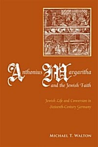 Anthonius Margaritha and the Jewish Faith: Jewish Life and Conversion in Sixteenth-Century Germany (Hardcover, New)