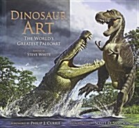 Dinosaur Art: The Worlds Greatest Paleoart (Hardcover)