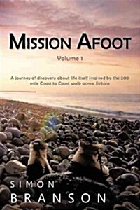 Mission Afoot Volume 1: A Journey of Discovery about Life Itself Inspired by the 200 Mile Coast to Coast Walk Across Britain (Paperback)