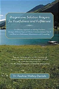 Progressive Solution Prayers for Fruitfulness and Fulfillment: An Effective Approach to Solving Problems Through Different Types of Divine Communicati (Paperback)