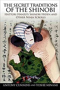 The Secret Traditions of the Shinobi: Hattori Hanzos Shinobi Hiden and Other Ninja Scrolls (Paperback)