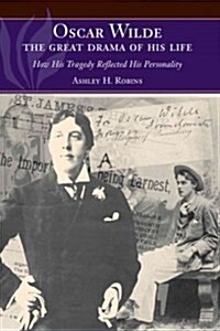 Oscar Wilde -- The Great Drama of His Life : How His Tragedy Reflected His Personality (Paperback)