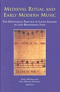 Medieval Ritual and Early Modern Music: The Devotional Practice of Lauda Singing in Late-Renaissance Italy (Hardcover)