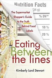 Eating Between the Lines: The Supermarket Shoppers Guide to the Truth Behind Food Labels (Paperback)