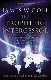 Prophetic Intercessor: Releasing Gods Purposes to Change Lives and Influence Nations (Paperback, Revised)