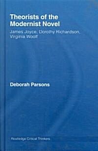 Theorists of the Modernist Novel : James Joyce, Dorothy Richardson and Virginia Woolf (Hardcover)