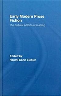 Early Modern Prose Fiction : The Cultural Politics of Reading (Hardcover)
