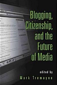 Blogging, Citizenship, and the Future of Media (Paperback)