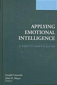 Applying Emotional Intelligence : A Practitioners Guide (Hardcover)