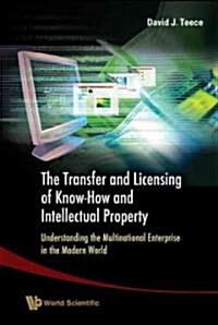 Transfer and Licensing of Know-How and Intellectual Property, The: Understanding the Multinational Enterprise in the Modern World (Hardcover)