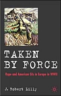 Taken by Force : Rape and American GIs in Europe During World War II (Hardcover)