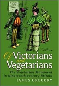 Of Victorians and Vegetarians : The Vegetarian Movement in Nineteenth-century Britain (Hardcover)