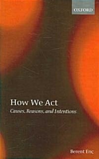 How We Act : Causes, Reasons, and Intentions (Paperback)