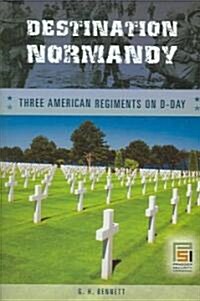 Destination Normandy: Three American Regiments on D-Day (Hardcover)