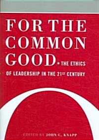 For the Common Good: The Ethics of Leadership in the 21st Century (Hardcover)