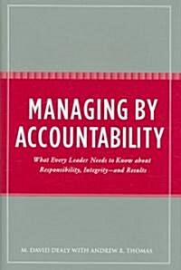 Managing by Accountability: What Every Leader Needs to Know about Responsibility, Integrity--And Results (Hardcover)