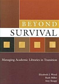 Beyond Survival: Managing Academic Libraries in Transition (Paperback)