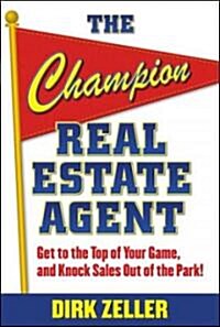 The Champion Real Estate Agent: Get to the Top of Your Game and Knock Sales Out of the Park (Paperback)