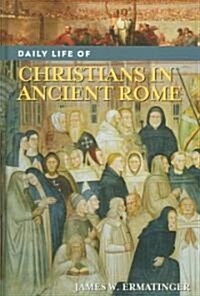 Daily Life of Christians in Ancient Rome (Hardcover)