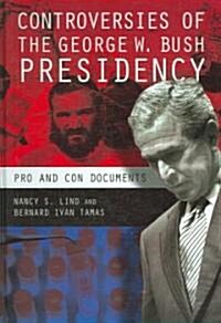 Controversies of the George W. Bush Presidency: Pro and Con Documents (Hardcover)