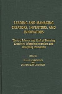 Leading and Managing Creators, Inventors, and Innovators: The Art, Science, and Craft of Fostering Creativity, Triggering Invention, and Catalyzing In (Hardcover)
