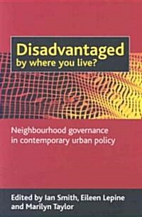 Disadvantaged by Where You Live? : Neighbourhood Governance in Contemporary Urban Policy (Paperback)