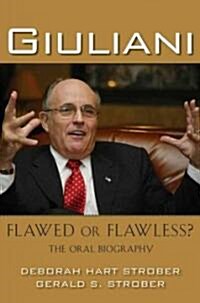 Giuliani: Flawed or Flawless?: The Oral Biography (Hardcover)