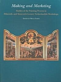 Making and Marketing: Studies of the Painting Process in Fifteenth- And Sixteenth-Century Netherlandish Workshops (Paperback)