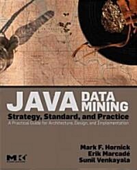 Java Data Mining: Strategy, Standard, and Practice: A Practical Guide for Architecture, Design, and Implementation (Paperback)