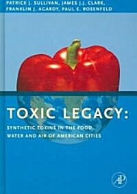 Toxic Legacy: Synthetic Toxins in the Food, Water and Air of American Cities (Hardcover)