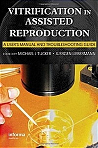 Vitrification in Assisted Reproduction : A Users Manual and Trouble-Shooting Guide (Hardcover)