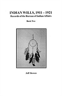 Indian Wills, 1911-1921. Records of the Bureau of Indian Affairs: Book Two (Paperback)