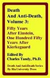 Death and Anti-Death, Volume 3: Fifty Years After Einstein, One Hundred Fifty Years After Kierkegaard (Hardcover)