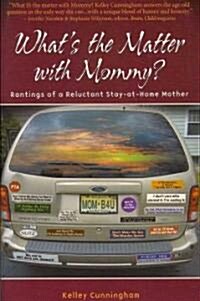 Whats the Matter with Mommy?: Rantings of a Reluctant Stay-At-Home Mother (Paperback)