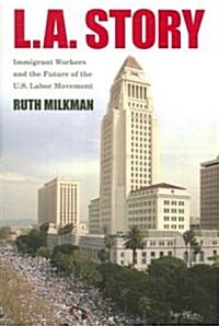 L.A. Story: Immigrant Workers and the Future of the U.S. Labor Movement (Paperback)