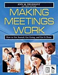 Making Meetings Work: How to Get Started, Get Going, and Get It Done (Paperback)