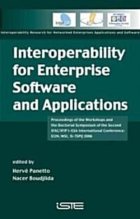 Interoperability for Enterprise Software and Applications : Proceedings of the Workshops and the Doctorial Symposium of the Second IFAC/IFIP I-ESA Int (Hardcover)