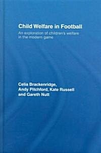 Child Welfare in Football : An Exploration of Childrens Welfare in the Modern Game (Hardcover)