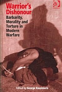 Warriors Dishonour : Barbarity, Morality and Torture in Modern Warfare (Hardcover)
