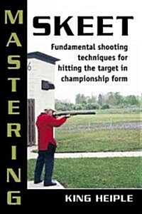 Mastering Skeet: Fundamental Shooting Techniques for Hitting the Target in Championship Form (Paperback)