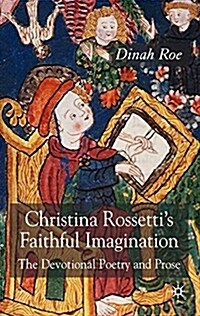 Christina Rossettis Faithful Imagination : The Devotional Poetry and Prose (Hardcover)
