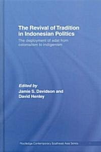 The Revival of Tradition in Indonesian Politics : The Deployment of Adat from Colonialism to Indigenism (Hardcover)