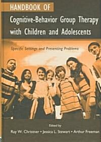 Handbook of Cognitive-behavior Group Therapy with Children and Adolescents : Specific Settings and Presenting Problems (Hardcover)