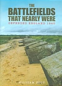 Battlefields That Nearly Were : Defending Britian 1940 (Hardcover)