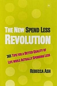 The New Spend Less Revolution : 365 Tips for a Better Quality of Life While Actually Spending Less (Paperback)