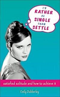 Id Rather Be Single Than Settle: Satisfied Solitude and How to Achieve It (Paperback)