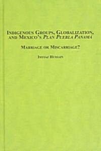 Indigenous Groups, Globalization, And Mexicos Plan Puebla Panama (Hardcover)