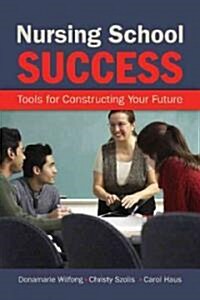 Nursing School Success: Skills for Constructing Your Future (Paperback)