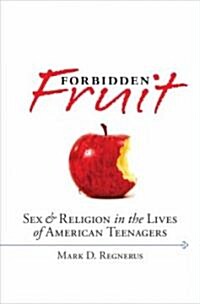 Forbidden Fruit: Sex & Religion in the Lives of American Teenagers (Hardcover)