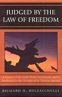 Judged by the Law of Freedom: A History of the Faith-Works Controversy, and a Resolution in the Thought of St. Thomas Aquinas (Paperback)